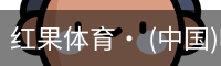 红果体育· (中国)唯一官方网站